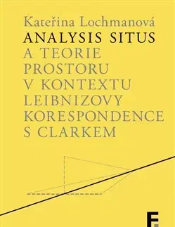 Matematika, logika Analysis situs a teorie prostoru v kontextu Leibnizovy korespondence s Clarkem - Kateřina Lochmanová