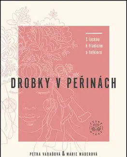 Hobby - ostatné Drobky v peřinách. S láskou k tradicím a folkloru - Petra Varaďová,Marie Maderová
