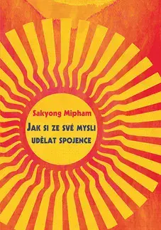 Buddhizmus Jak si ze své mysli udělat spojence - Mipham Sakyong