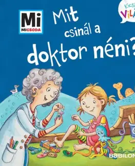 Rozprávky pre malé deti Mit csinál a doktor néni? - Mi Micsoda Kicsi világ 12. - Alexandra Fabischová,Sára Márialigeti