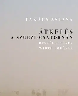 Fejtóny, rozhovory, reportáže Átkelés a Szuezi-csatornán - Beszélgetések Wirth Imrével - Zsuzsa Takács