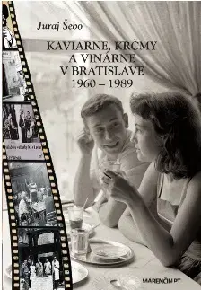 Slovenské a české dejiny Kaviarne, krčmy a vinárne v Bratislave 1960 – 1989 - Juraj Šebo