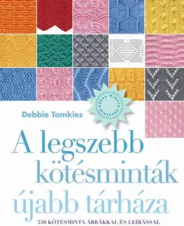 Pletenie, hačkovanie, vyšívanie, paličkovanie A legszebb kötésminták újabb tárháza - 250 kötésminta ábrákkal és leírással - Debbie Tomkies