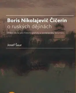 Pre vysoké školy Boris N. Čičerin o ruských dějinách (státní škola jako historiografický a společenský fenomén) - Josef Šaur