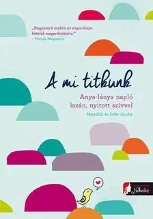 Starostlivosť o dieťa, zdravie dieťaťa A mi titkunk. Anya-lánya napló lazán, nyitott szívvel - Kolektív autorov