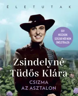 Biografie - ostatné Csizma az asztalon - Egy XX. századi női ikon önéletrajza - Klára Tüdős Zsindelyné
