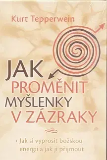 Zdravie, životný štýl - ostatné Jak proměnit myšlenky v zázraky - Kurt Tepperwein