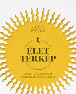 Psychológia, etika Élettérkép - A férfi-nő kapcsolat korszakai és evolúciója - István Joós