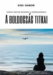Psychológia, etika A boldogság titkai - Gábor Kiss