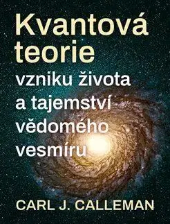 Ezoterika - ostatné Kvantová teorie vzniku života a tajemství vědomého vesmíru - Carl Johan Calleman