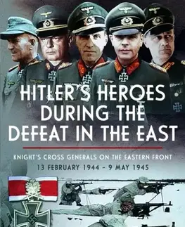 História Hitler’s Heroes During The Defeat in the East - Jeremy Dixon
