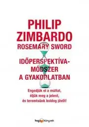 Psychológia, etika Időperspektíva-módszer a gyakorlatban - Rosemary K. M. Swordová,Philip Zimbardo