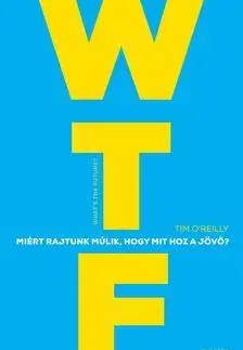 Odborná a náučná literatúra - ostatné WTF? Miért rajtunk múlik, hogy mit hoz a jövő? - Tim O'Reilly