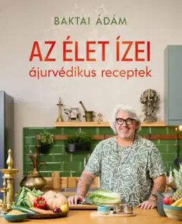 Zdravá výživa, diéty, chudnutie Az élet ízei - ájurvédikus receptek - Baktai Ádám