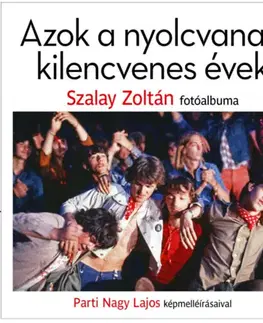 Moderné dejiny Azok a nyolcvanas, kilencvenes évek - Zoltán Szalay,Parti Nagy Lajos