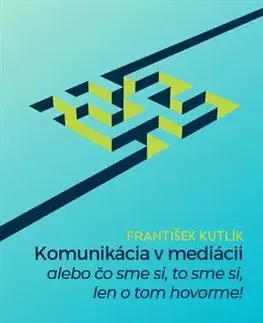 Psychológia, etika Komunikácia v mediácii – alebo čo sme si, to sme si, len o tom hovorme! - František
