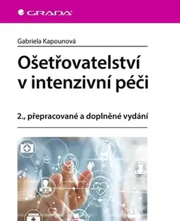 Ošetrovateľstvo, opatrovateľstvo Ošetřovatelství v intenzivní péči, 2. aktualizované a doplněné vydání - Gabriela Kapounová