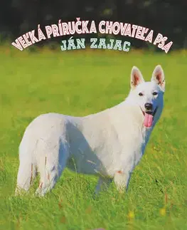 Psy, kynológia Velká príručka chovateľa psa - Ján Zajac