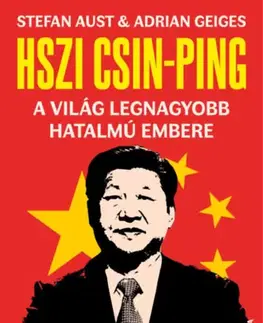 Fejtóny, rozhovory, reportáže Hszi Csin-ping - A világ legnagyobb hatalmú embere - Stefan Aust,Adrian Geiges,István Balázs