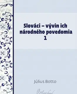 Slovenská beletria Slováci — vývin ich národného povedomia 1 - Július Botto