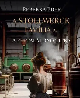 Romantická beletria A Stollwerck família 2. - A feltalálónő titka - Eder Rebekka
