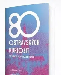 Slovensko a Česká republika 80 ostravských kuriozit - Příběhový průvodce Ostravou - Bohuslav Žárský