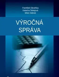 Podnikanie, obchod, predaj Výročná správa - František Okruhlica,Katarína Šebejová,Milan Debnár