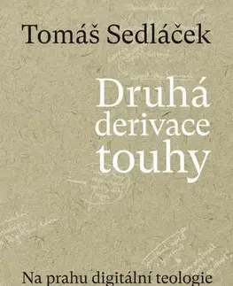 Eseje, úvahy, štúdie Druhá derivace touhy - Na prahu digitální teologie - Tomáš Sedláček