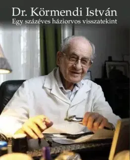 Veda, vynálezy Egy százéves háziorvos visszatekint - Dr. Körmendi István