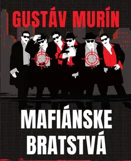 Mafia, podsvetie Mafiánske bratstvá. Holáňovci - Mišenkovci - Mellovci - Gustáv Murín