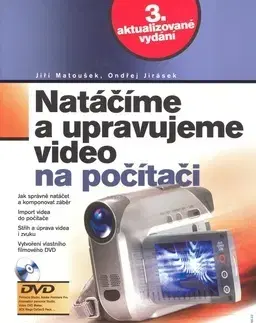 Fotografovanie, digitálna fotografia Natáčíme a upravujeme video na počítači - Ondřej Jirásek,Jiří Matoušek
