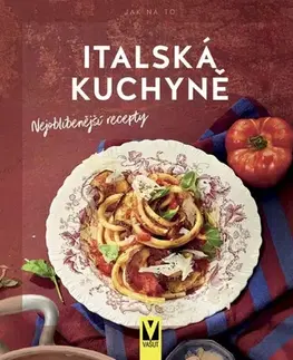 Národná kuchyňa - ostatné Italská kuchyně: nejoblíbenější recepty - Kolektív autorov