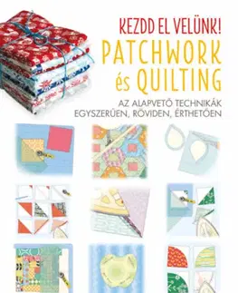 Pletenie, hačkovanie, vyšívanie, paličkovanie Kezdd el velünk! - Patchwork és Quilting - Az alapvető technikák egyszerűen, röviden, érthetően - Michael Caputo