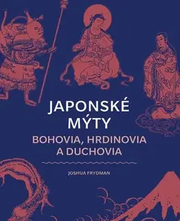 Mytológia Japonské mýty: Bohovia, hrdinovia a duchovia - Joshua Frydman,Zuzana Trstenská