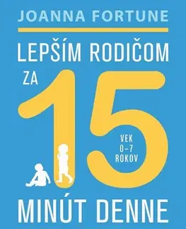 Výchova, cvičenie a hry s deťmi Lepším rodičom za 15 minút denne (vek 0 - 7 rokov) - Joanna Fortune