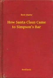 Svetová beletria How Santa Claus Came to Simpson's Bar - Harte Bret