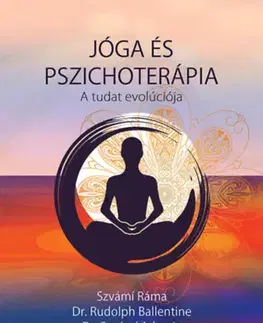 Joga, meditácia Jóga és Pszichoterápia - A tudat evolúciója - Ráma Szvámi,Rudolph Ballentine,Szvámí Adzsaja