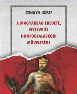 Svetové dejiny, dejiny štátov A magyarság eredete, nyelve és honfoglaláskori műveltsége - József Szinnyei