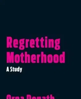 Sociológia, etnológia Regretting Motherhood - A Study - Orna Donath