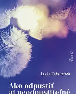 Psychológia, etika Ako odpustiť aj neodpustiteľné - Lucia Záhorcová