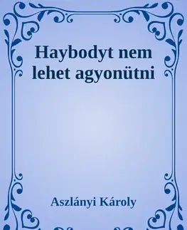 Svetová beletria Haybodyt nem lehet agyonütni - Aszlányi Károly
