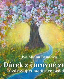Rozvoj osobnosti Iva Aliana Dárek z čarovné země - uzdravující meditace pro děti