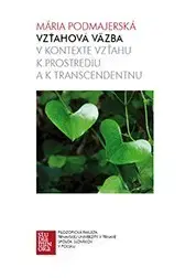 Pre vysoké školy Vzťahová väzba v kontexte vzťahu k prostrediu a k transcendentnu - Mária Podmajerská
