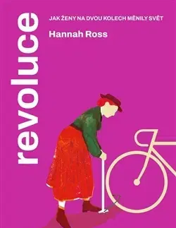 Beh, bicyklovanie, plávanie Revoluce. Jak ženy na dvou kolech měnily svět - Hannah Ross,Jitka Esserová