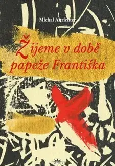 Kresťanstvo Žijeme v době papeže Františka - Michal Altrichter