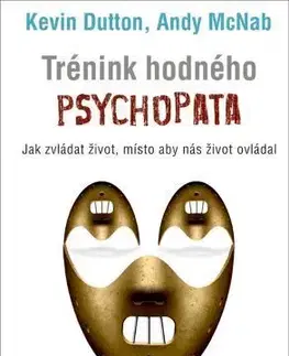 Psychológia, etika Trénink hodného psychopata - Kevin Dutton,Andy McNab