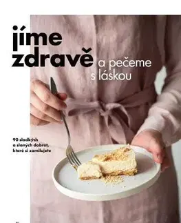 Sladká kuchyňa Jíme zdravě a pečeme s láskou - Kolektív autorov