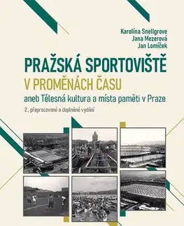 Slovenské a české dejiny Pražská sportoviště v proměnách času, 2., přepracované a doplněné vydání - Karolína Snellgrove,Jana Mezerová,Jan Lomíček