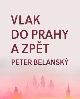 Česká beletria Vlak do Prahy a zpět - Peter Belanský