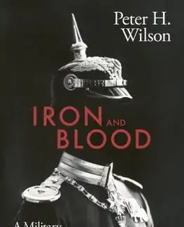 Svetové dejiny, dejiny štátov Iron and Blood - Peter H. Wilson
